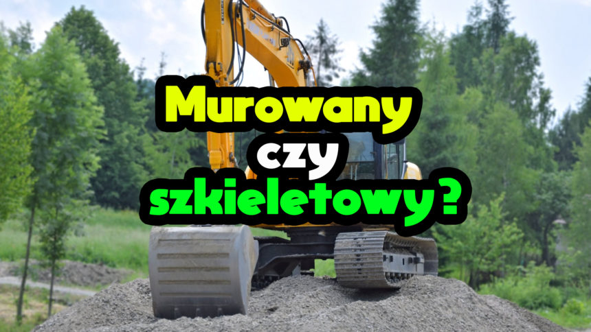 Dom murowany czy szkieletowy?