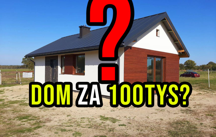 Dom za 100tys złotych? Czy da się zbudować dom samemu za 100tys? Dom do 100m2.