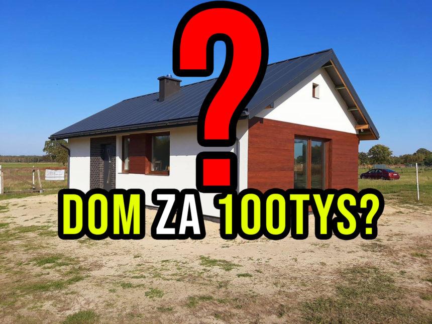 Dom za 100tys złotych? Czy da się zbudować dom samemu za 100tys? Dom do 100m2.