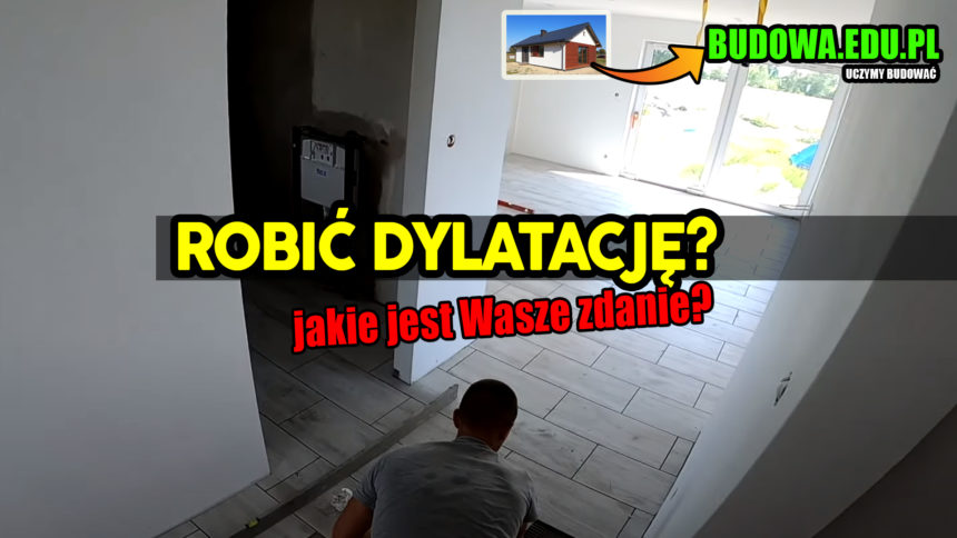 Czy robić dylatacje na płytkach? Dylatacja tak czy nie? Budowa domu 2020