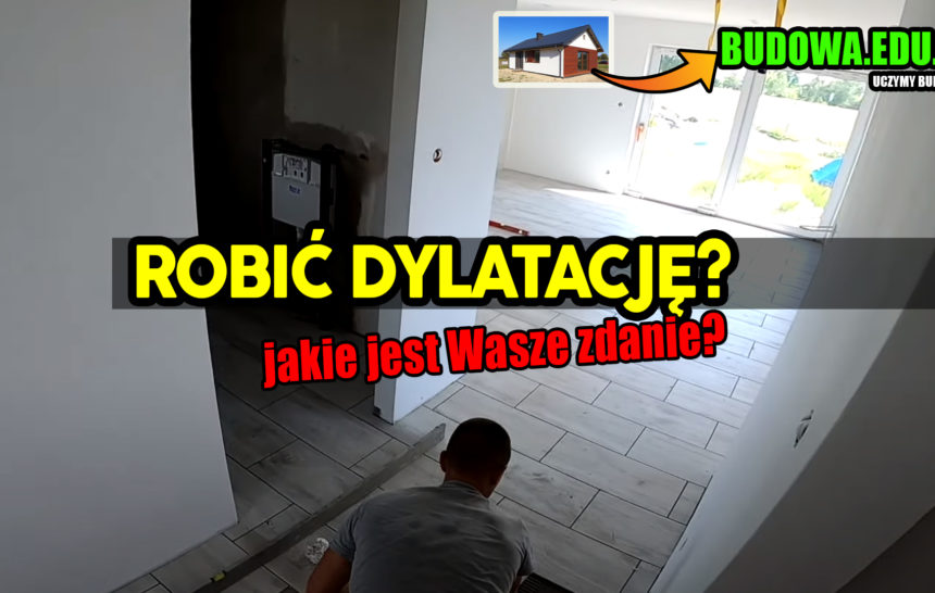 Czy robić dylatacje na płytkach? Dylatacja tak czy nie? Budowa domu 2020